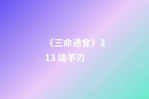 《三命通會》3.13 論羊刃